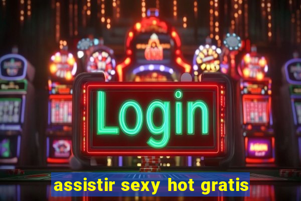 assistir sexy hot gratis